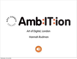 Art of Digital, London

                            Hannah Rudman




Wednesday, 22 July 2009
 