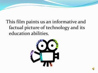 This film paints us an informative and factual picture of technology and its education abilities.