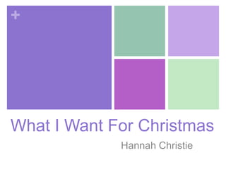 +
What I Want For Christmas
Hannah Christie
 