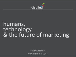 HANNAH SMITH
CONTENT STRATEGIST
humans,
technology
& the future of marketing
 