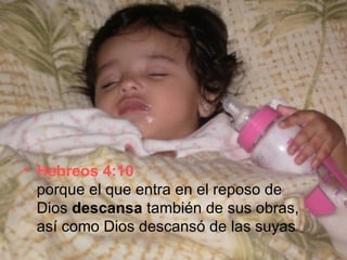 Hebreos 4:10 porque el que entra en el reposo de Dios  descansa  también de sus obras, así como Dios descansó de las suyas  