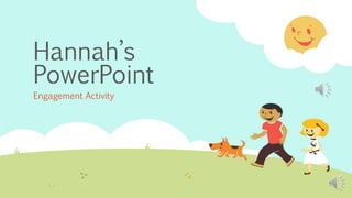 Hannah’s
PowerPoint
Engagement Activity
 