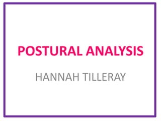 POSTURAL ANALYSIS
  HANNAH TILLERAY
 