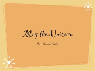 Meg the Unicorn
      Text

    Por: Hannah Beethe
 