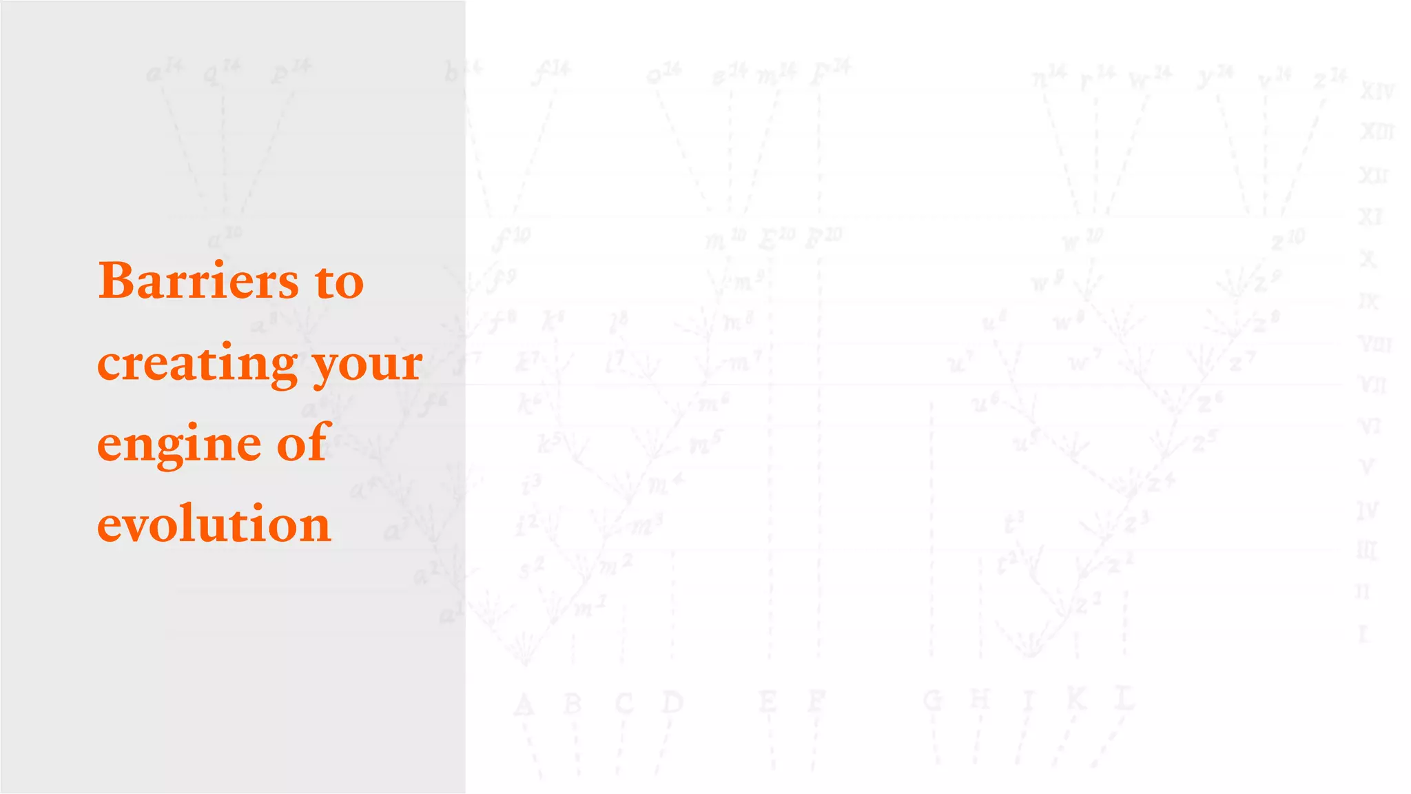 Barriers to
creating your
engine of
evolution
 