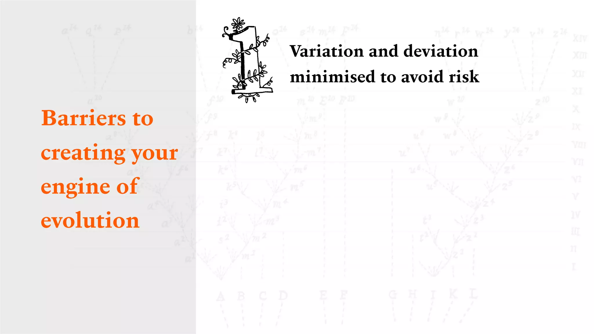 Variation and deviation
minimised to avoid risk
Barriers to
creating your
engine of
evolution
 