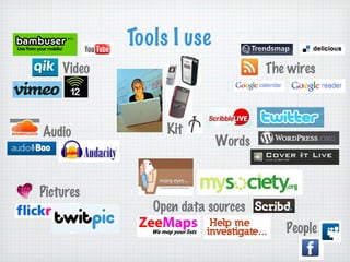 Tools I use Kit Audio The wires Video Pictures Open data sources People Words 