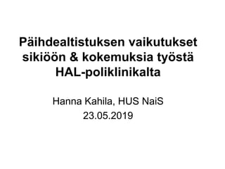 Päihdealtistuksen vaikutukset
sikiöön & kokemuksia työstä
HAL-poliklinikalta
Hanna Kahila, HUS NaiS
23.05.2019
 