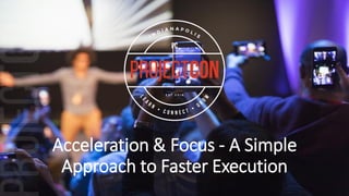 Acceleration & Focus - A Simple
Approach to Faster Execution
 