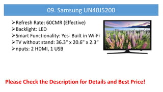Refresh Rate: 60CMR (Effective)
Backlight: LED
Smart Functionality: Yes- Built in Wi-Fi
TV without stand: 36.3" x 20.6" x 2.3“
nputs: 2 HDMI, 1 USB
Please Check the Description for Details and Best Price!
09. Samsung UN40J5200
 