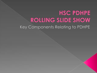 HSC PDHPE ROLLING SLIDE SHOW Key Components Relating to PDHPE 