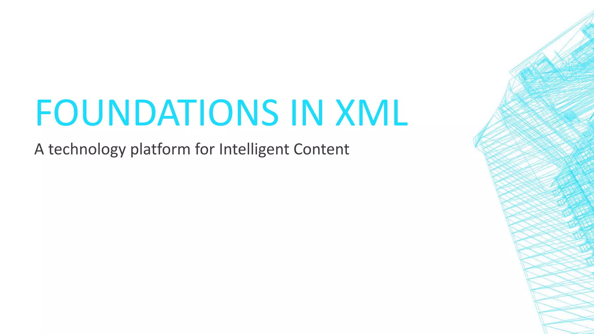 FOUNDATIONS IN XML
A technology platform for Intelligent Content
 