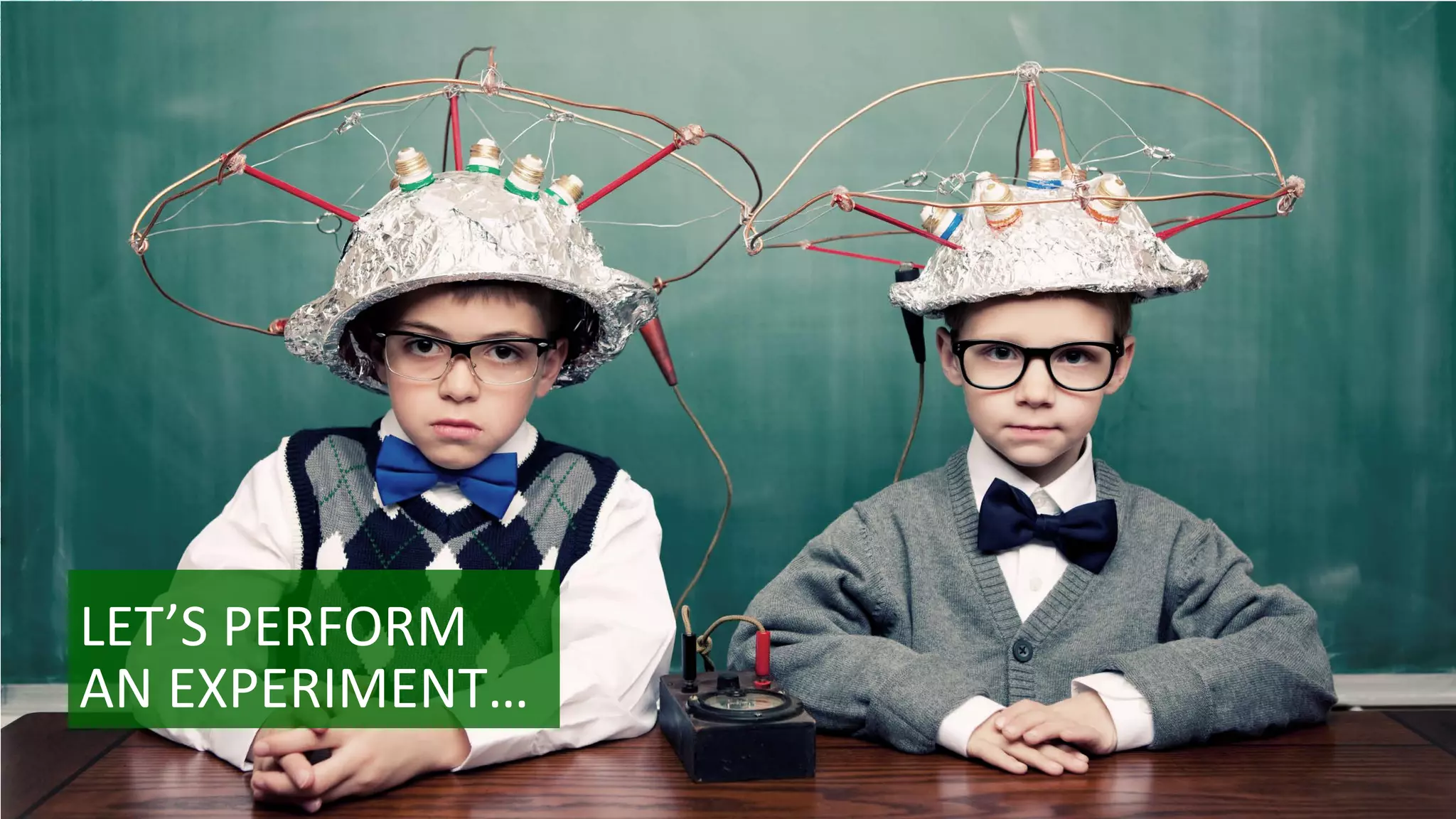 LET’S PERFORM
AN EXPERIMENT…
 