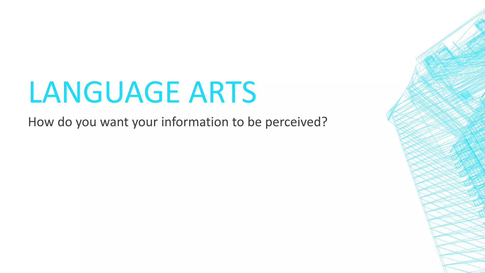 LANGUAGE ARTS
How do you want your information to be perceived?
 