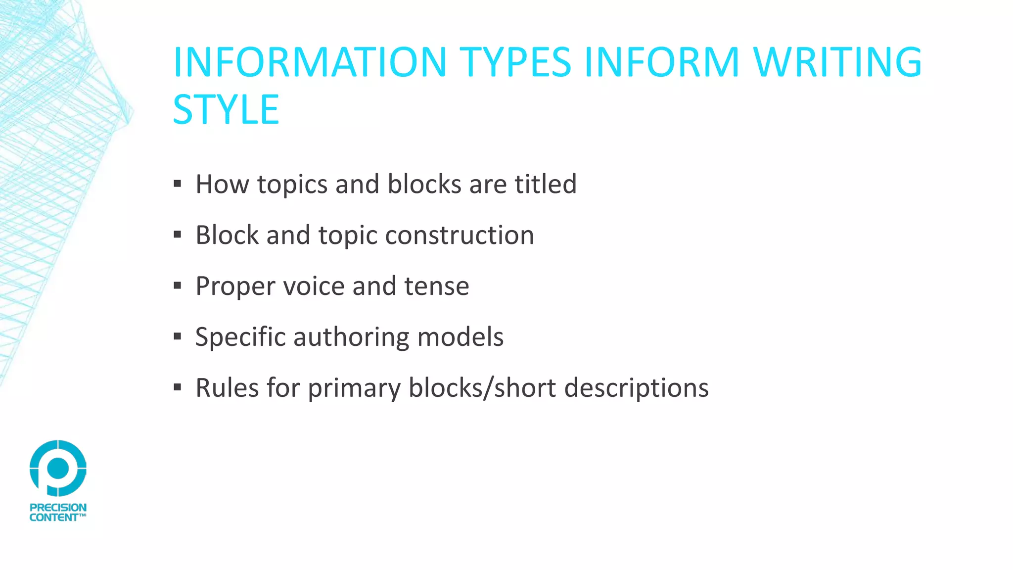 INFORMATION TYPES INFORM WRITING
STYLE
▪ How topics and blocks are titled
▪ Block and topic construction
▪ Proper voice and tense
▪ Specific authoring models
▪ Rules for primary blocks/short descriptions
 