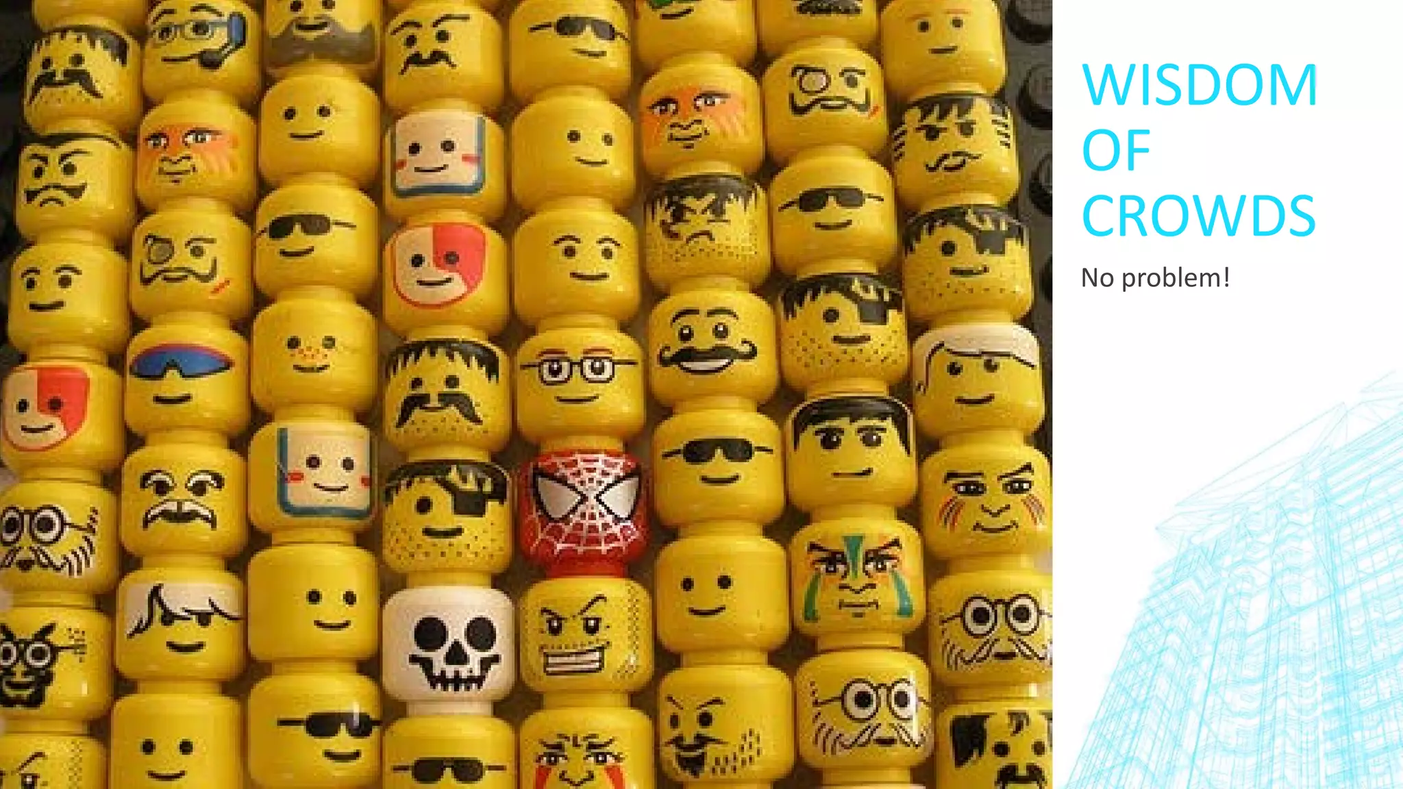 WISDOM
OF
CROWDS
No problem!
 