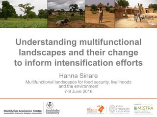 Understanding multifunctional
landscapes and their change
to inform intensification efforts
Hanna Sinare
Multifunctional landscapes for food security, livelihoods
and the environment
7-8 June 2016
 