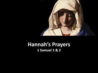 Hannah’s Prayers
1 Samuel 1 & 2
 