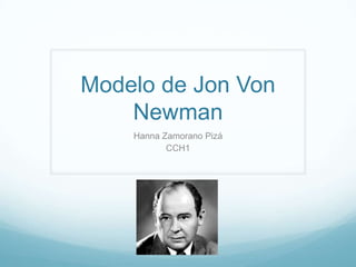Modelo de Jon Von
Newman
Hanna Zamorano Pizá
CCH1
 
