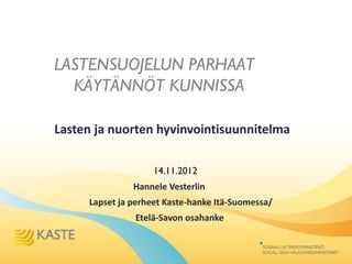 Lasten ja nuorten hyvinvointisuunnitelma



               Hannele Vesterlin
     Lapset ja perheet Kaste-hanke Itä-Suomessa/
               Etelä-Savon osahanke
 