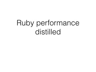 Ruby performance
distilled
 