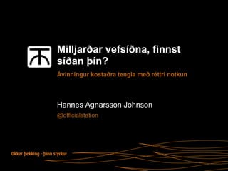 Milljarðar vefsíðna, finnst
síðan þín?
Ávinningur kostaðra tengla með réttri notkun




Hannes Agnarsson Johnson
@official...