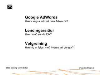 Google AdWords
Hvers vegna ætti að nota AdWords?


Lendingarsíður
Hvert á að senda fólk?


Vefgreining
Hvernig er fylgst m...