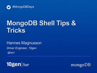#MongoDBDays




MongoDB Shell Tips &
Tricks
Hannes Magnusson
Driver Engineer, 10gen
@bjori
 