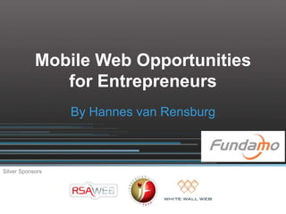 Mobile Web Opportunities
               for Entrepreneurs
                  By Hannes van Rensburg



Silver Sponsors
 