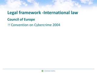 Legal framework -International law
Council of Europe
Convention on Cybercrime 2004
 
