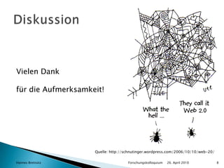 26. April 2010Hannes Bretnütz				Forschungskolloquium8DiskussionVielen Dank für die Aufmerksamkeit!Quelle: http://schnutinger.wordpress.com/2006/10/10/web-20/