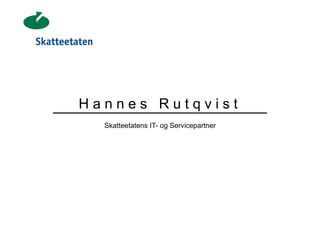 Hannes Rutqvist
  Skatteetatens IT- og Servicepartner
 