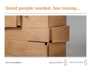 Good people needed, few money...
Life is not a straight line
 