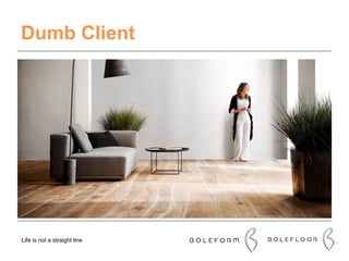 Dumb Client
Life is not a straight line
 