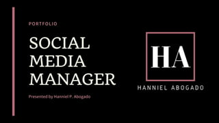 PORTFOLIO
SOCIAL
MEDIA
MANAGER
Presented by Hanniel P. Abogado
 