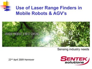 Use of Laser Range Finders in Mobile Robots & AGV’s Sensing industry needs 22nd April 2009 Hannover 