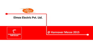 @ Hannover Messe 2015
Elmex Electric Pvt. Ltd.
 