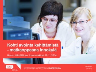 Kohti avointa kehittämistä
- matkaoppaana Innokylä
19.1.2015
1
Tekän nimi
Hannu Hämäläinen, Innomarkkinat 18.11.2014
 