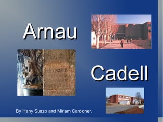 Arnau Cadell By Hany Suazo and Miriam Cardoner. 