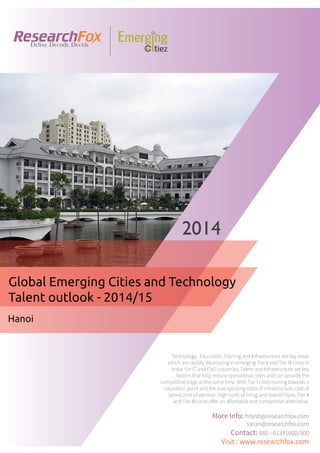 Emerging City Report - Hanoi (2014)
Sample Report
explore@researchfox.com
+1-408-469-4380
+91-80-6134-1500
www.researchfox.com
www.emergingcitiez.com
 1
 