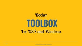 Docker
TOOLBOX
For OSX and Windows
Copyright 2015 eXo Platform
 
