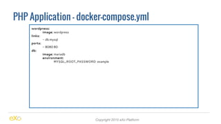 PHP Application - docker-compose.yml
Copyright 2015 eXo Platform
wordpress:
image: wordpress
links:
- db:mysql
ports:
- 80...
