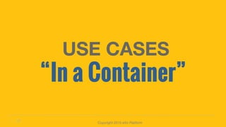 Copyright 2015 eXo Platform
USE CASES
“In a Container”
 