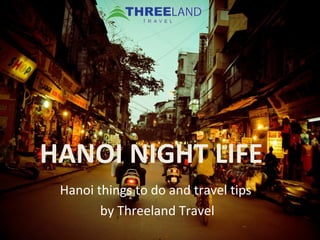 HANOI NIGHT LIFE
Hanoi things to do and travel tips
by Threeland Travel
 