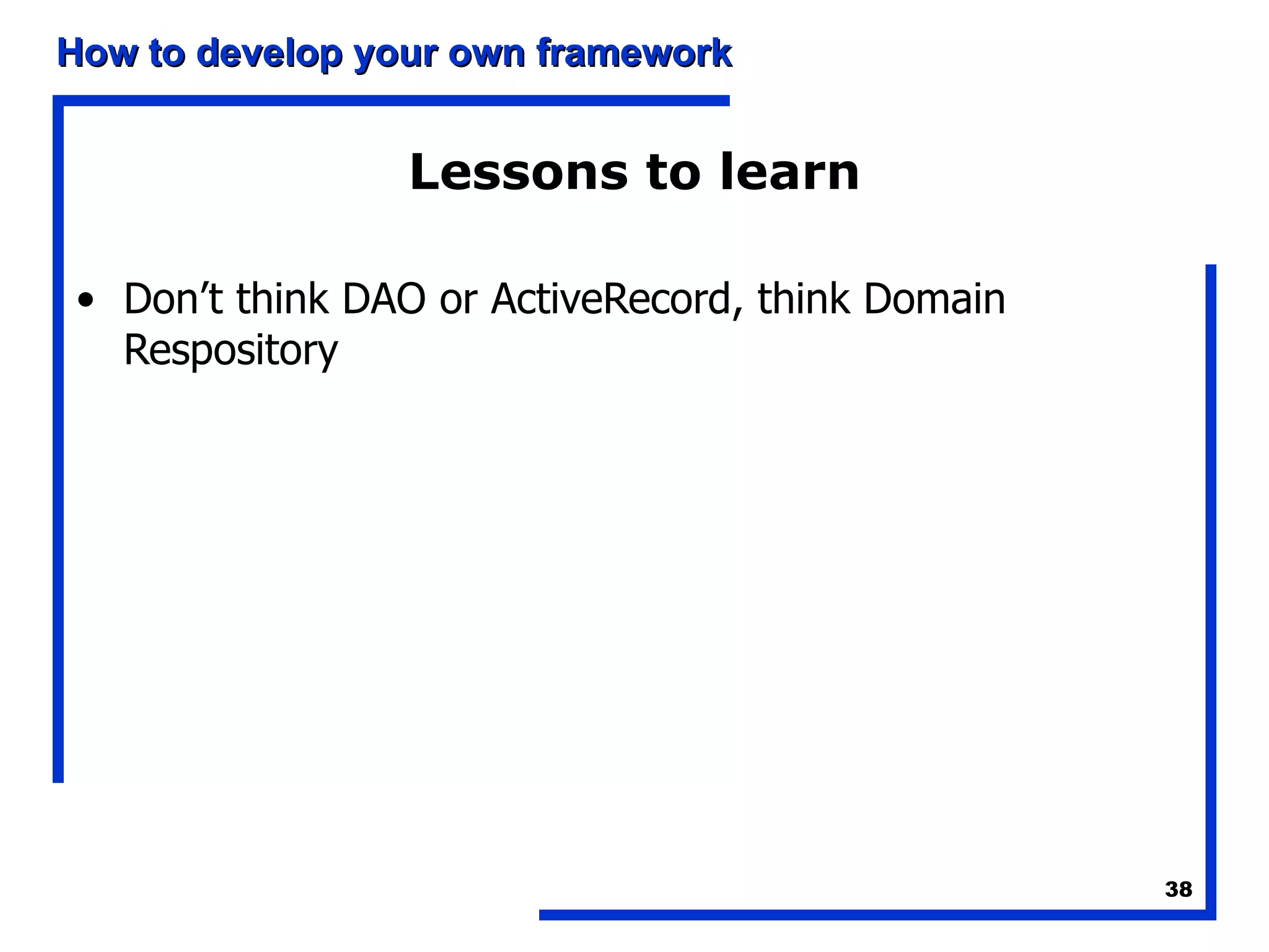 Lessons to learn Don’t think DAO or ActiveRecord, think Domain Respository 
