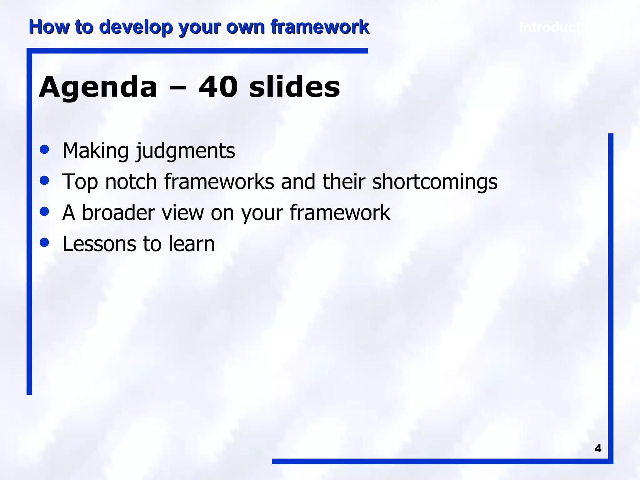 Agenda – 40 slides Making judgments Top notch frameworks and their shortcomings A broader view on your framework Lessons to learn 