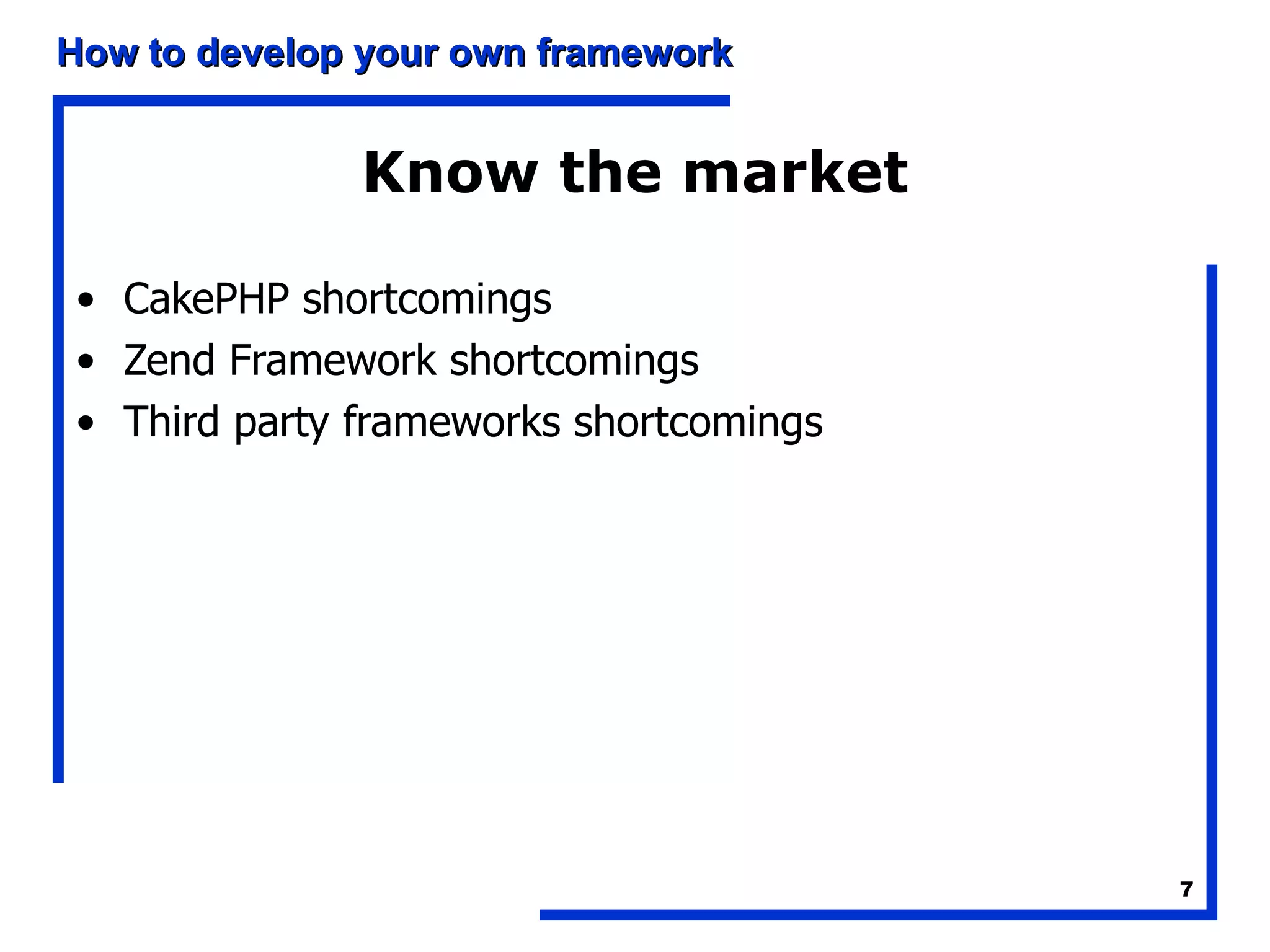 Know the market CakePHP shortcomings Zend Framework shortcomings Third party frameworks shortcomings 
