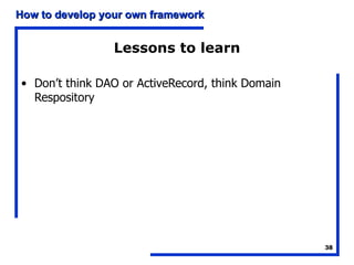 Lessons to learn Don’t think DAO or ActiveRecord, think Domain Respository 