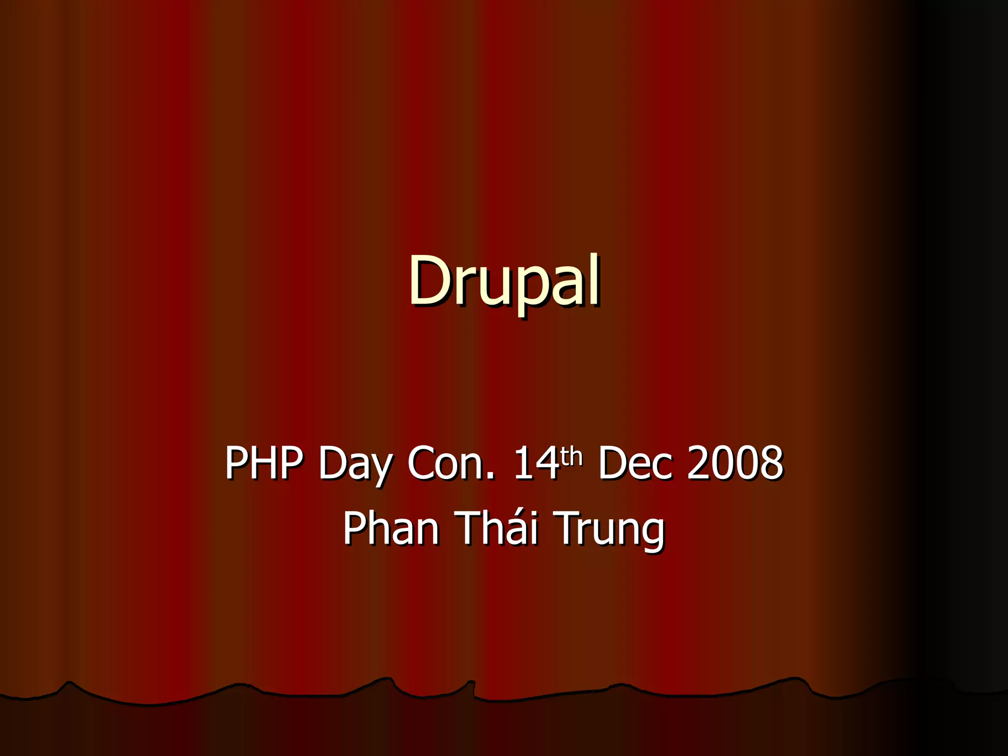 Drupal PHP Day Con. 14 th  Dec 2008 Phan Thái Trung 