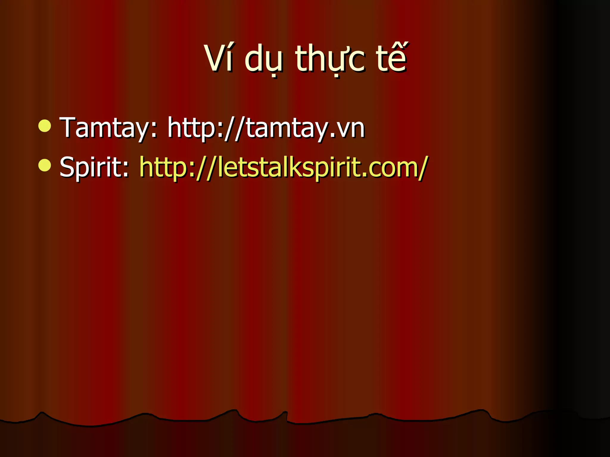 Ví dụ thực tế Tamtay: http://tamtay.vn Spirit:  http:// letstalkspirit.com / 